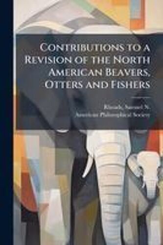 Contributions To A Revision Of The North American Beavers, Otters And Fishers