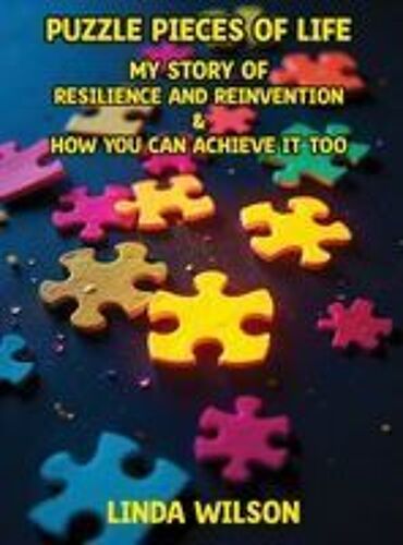 Puzzle Pieces Of Life - My Story Of Resilience And Reinvention - How You Can Achieve It Too