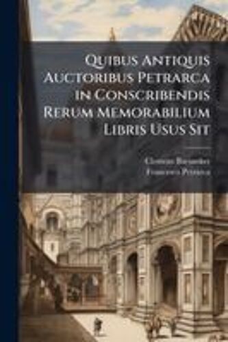 Quibus Antiquis Auctoribus Petrarca In Conscribendis Rerum Memorabilium Libris Usus Sit