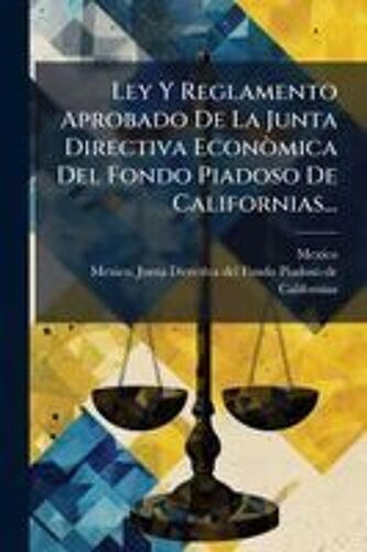 Ley Y Reglamento Aprobado De La Junta Directiva Econã²Mica Del Fondo Piadoso De Californias...