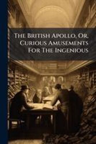 The British Apollo, Or, Curious Amusements For The Ingenious
