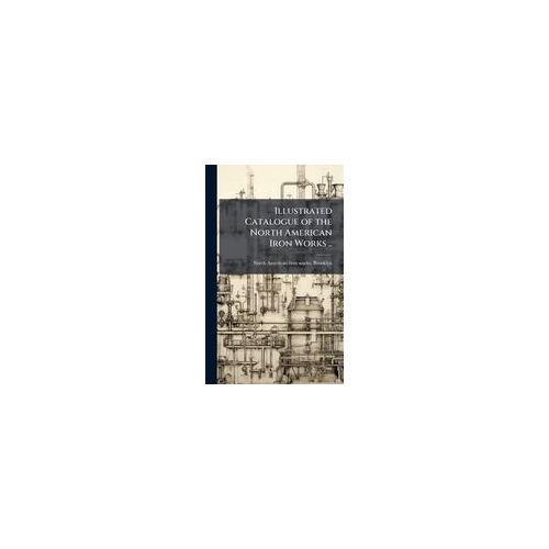 Illustrated Catalogue Of The North American Iron Works ..