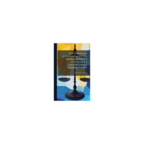 Des Tribunaux Administratifs, Ou, Introduction Ã L'ã(C)Tude De La Jurisprudence Administrative
