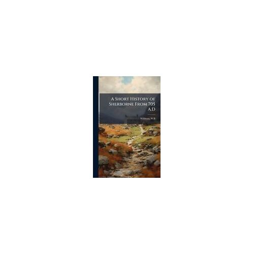 A Short History Of Sherborne From 705 A.D