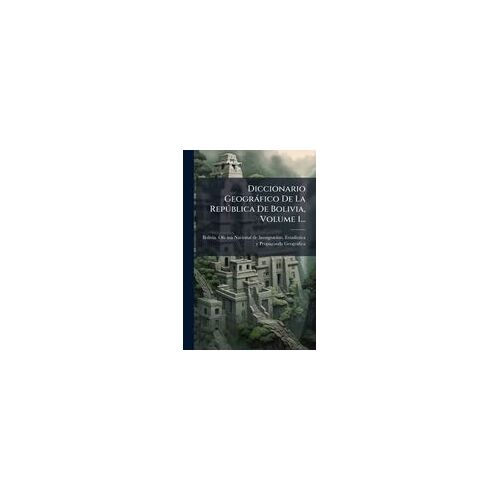 Diccionario Geogràfico De La Repã°Blica De Bolivia, Volume 1...