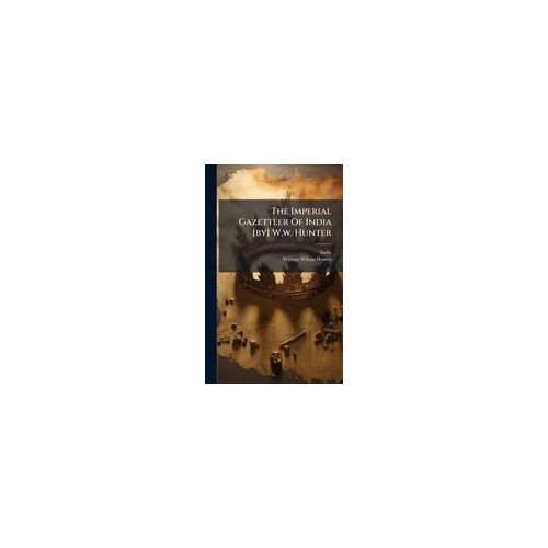 The Imperial Gazetteer Of India [By] W.W. Hunter