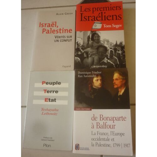 Israël Palestine, Vérités Sur Un Conflit (Alain Gresh) + De Bonaparte À Balfour (France, Europe 1799-1917, Trimbur Aaronsohn) + Peuple Terre État (Leibowitz) + Les Premiers Israéliens (Tom Segev)