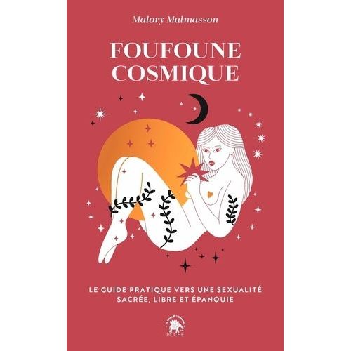 Foufoune Cosmique - Guide Pratique Vers Une Sexualité Sacrée, Libre Et Épanouie