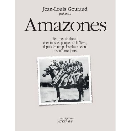 Amazones - Femmes De Cheval Chez Tous Les Peuples De La Terre, Depuis Les Temps Les Plus Anciens Jusqu'à Nos Jours