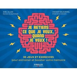 Je Retiens Ce Que Je Veux, Quand Je Veux ! - 35 Jeux Et Exercices Pour Entraîner Et Booster Votre Mémoire