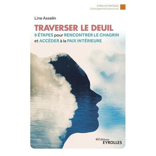 Traverser Le Deuil - 9 Étapes Pour Rencontrer Le Chagrin Et Accéder À La Paix Intérieure