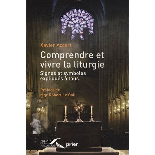 Comprendre Et Vivre La Liturgie - Signes Et Symboles Expliqués À Tous