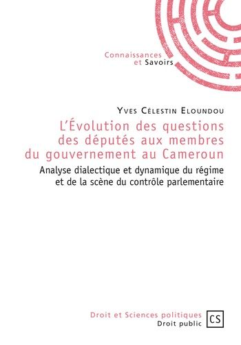L'évolution Des Questions Des Députés Aux Membres Du Gouvernement Au Cameroun - Analyse Dialectique Et Dynamique Du Régime Et De La Scène Du Contrôle Parlementaire