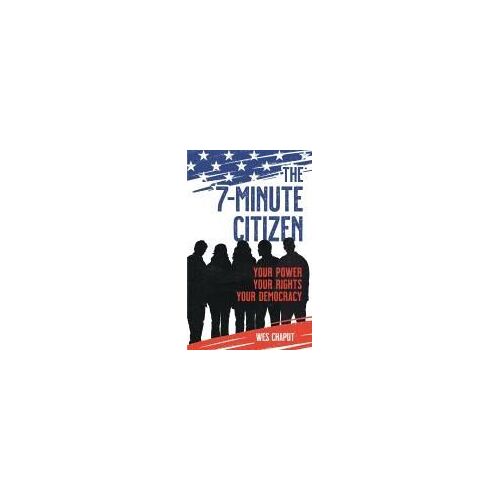 The 7 Minute Citizen: Your Power, Your Rights, And Your Democracy