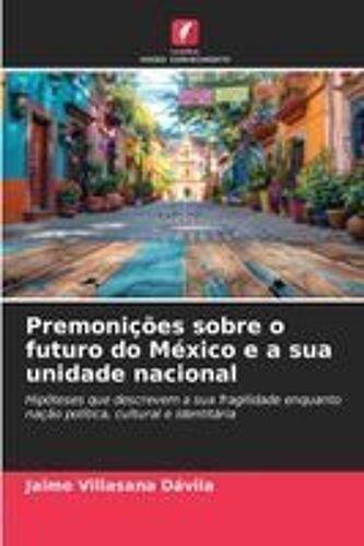 Premonições Sobre O Futuro Do México E A Sua Unidade Nacional