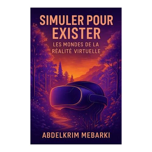 Simuler Pour Exister: Les Mondes De La Réalité Virtuelle