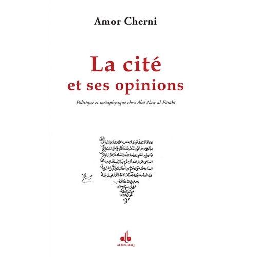 La Cité Et Ses Opinions - Politique Et Métaphysique Chez Abû Nasr Al-Fârâbî