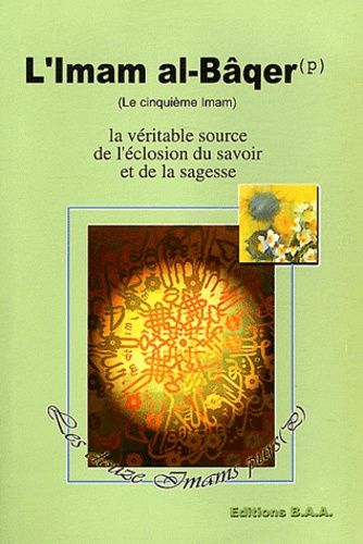 L'imam Al-Bâqer - La Véritable Source De L'éclosion Du Savoir Et De La Sagesse