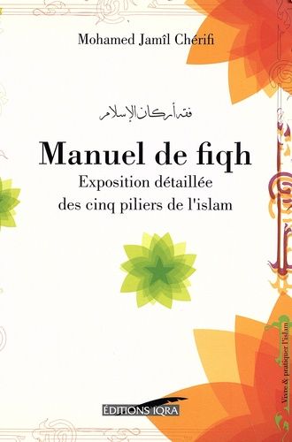 Manuel De Fiqh - Exposition Détaillée Des Cinq Piliers De L'islam