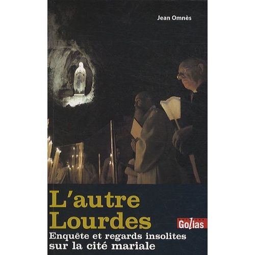 L'autre Lourdes - Enquêtes Et Ragards Insolites Sur La Cité Mariale