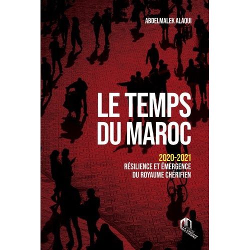 Le Temps Du Maroc - 2020-2021 Résilience Et Émergence Du Royaume Chérifien