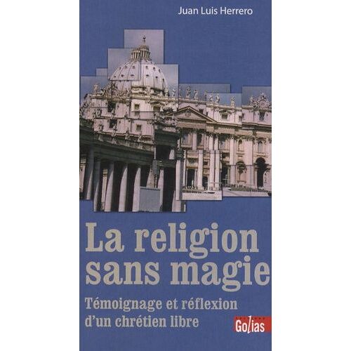 La Religion Sans Magie - Témoignage Et Réflexion D'un Chrétien Libre