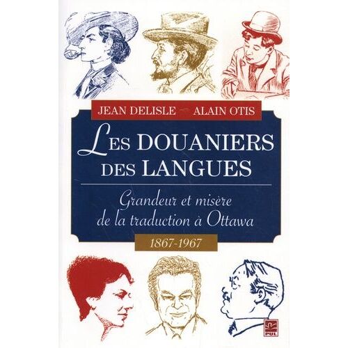 Les Douaniers Des Langues - Grandeur Et Misère De La Traduction À Ottawa, 1867-1967