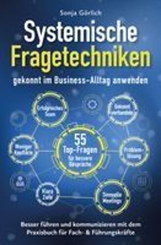 Systemische Fragetechniken Gekonnt Im Business-Alltag Anwenden | Besser Führen & Kommunizieren Mit Dem Praxisbuch Für Fach- & Führungskräfte