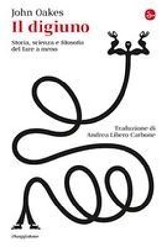 Il Digiuno. Storia, Scienza E Filosofia Del Fare A Meno