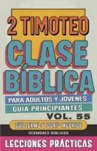 Clase Bíblica Para Adultos Y Jóvenes Guía Principiantes - 2 Timoteo: Lecciones Prácticas (Clase Bíblica Dominical Para Jóvenes Y Adultos) (Spanish Edition)