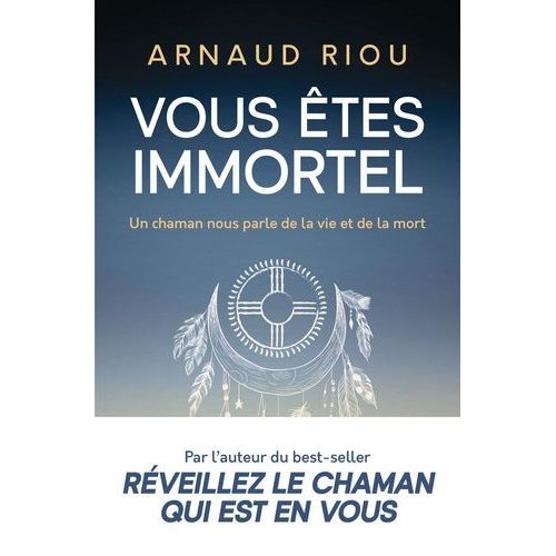 Vous Êtes Immortel - Un Chaman Nous Parle De La Vie Et De La Mort