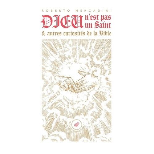 Dieu N'est Pas Un Saint - Et Autres Curiosités De La Bible