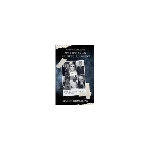 My Life As An Fbi Special Agent: Murders, Motors, The Mob, And The Money (The Dark Places)