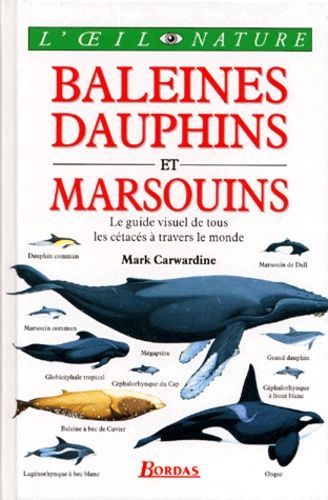 Baleines Dauphins Et Marsouins - Le Guide Visuel De Tous Les Cétacés À Travers Le Monde - Camm Martin