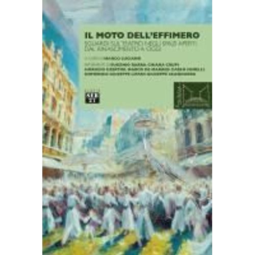 Il Moto Dell'effimero. Sguardi Sul Teatro Negli Spazi Aperti Dal Rinascimento A Oggi