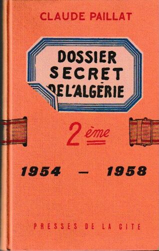 Dossier Secret De L'Algérie , 2ème ,1954-1958 Par Claude Paillat
