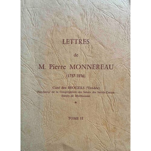 Lettres De M. Pierre Monnereau (1787-1856), Curé Des Brouzils (Vendée), Fondateur De La Congrégation Des Soeurs Des Sacrés-Coeurs, Tome Ii