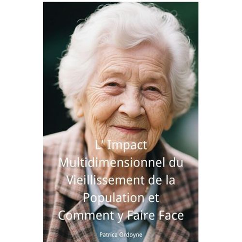 L' Impact Multidimensionnel Du Vieillissement De La Population Et Comment Y Faire Face