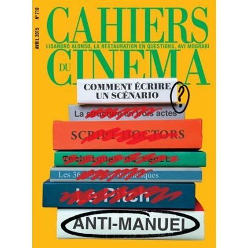 Les Cahiers Du Cinéma N° 710 _ Avril 2015 _ Comment Écrire Un Scénario ? Anti-Manuel / Lisandro Alonso / La Restauration En Questions / Avi Mograbi