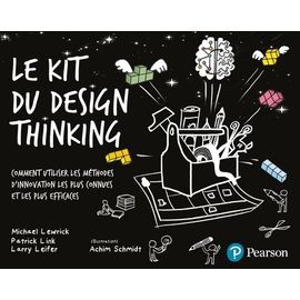 Le Kit Du Design Thinking - Comment Utiliser Les Méthodes D'innovation Les Plus Connues Et Les Plus Efficaces