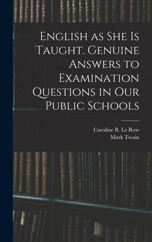 English As She Is Taught. Genuine Answers To Examination Questions In Our Public Schools