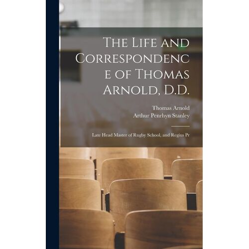 The Life And Correspondence Of Thomas Arnold, D.D.: Late Head Master Of Rugby School, And Regius Pr