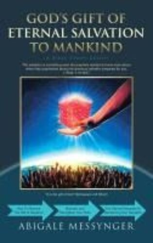 Gods Gift Of Eternal Salvation To Mankind: A Bible Study Guide (How To Receive Salvation, Strength Your Faith, And Enjoy The Benefits And Rewards Of Your Salvation)