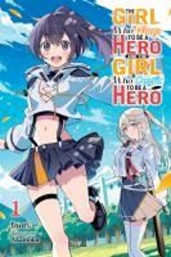 The Girl Who Wants To Be A Hero And The Girl Who Ought To Be A Hero, Vol. 1 (Volume 1) (The Girl Who Wants To Be A Hero And The Girl Who Ought To Be A Hero, 1)