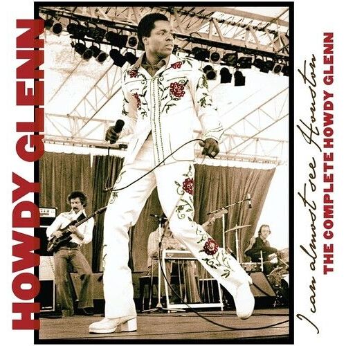 Howdy Glenn - I Can Almost See Houston: The Complete Howdy Glenn [Compact Discs]