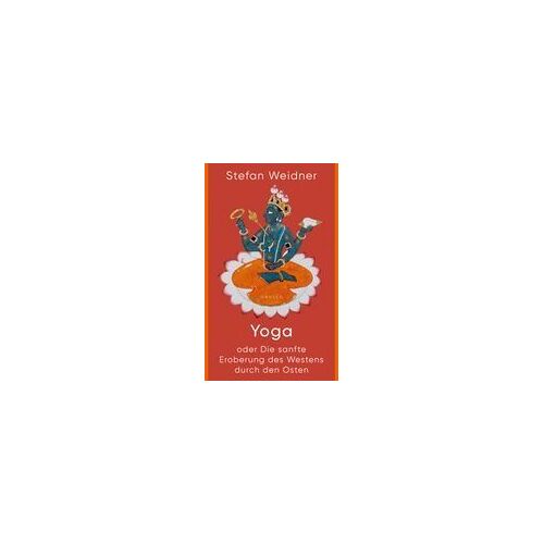 Yoga Oder Die Sanfte Eroberung Des Westens Durch Den Osten