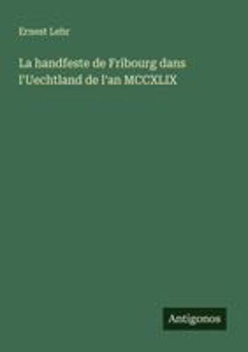 La Handfeste De Fribourg Dans L'uechtland De L'an Mccxlix