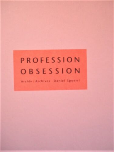 Profession Obsession. Archiv / Archives Daniel Spoerri. Texte En Allemand Et En Français.