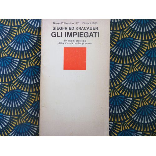 Gli Impiegati -Un' Analisi Profetica Della Societa Contemporanea / Siegfried Kracauer