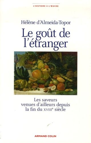 Le Goût De L'étranger - Les Saveurs Venues D'ailleurs Depuis La Fin Du Xviiie Siècle
